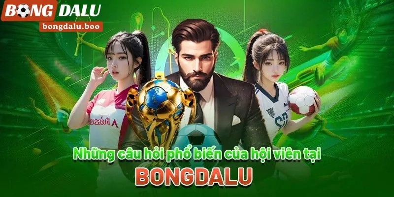 Nhũng câu hỏi thường gặp tại Bongdalu